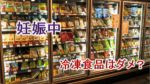 妊娠中、冷凍食品はダメ？